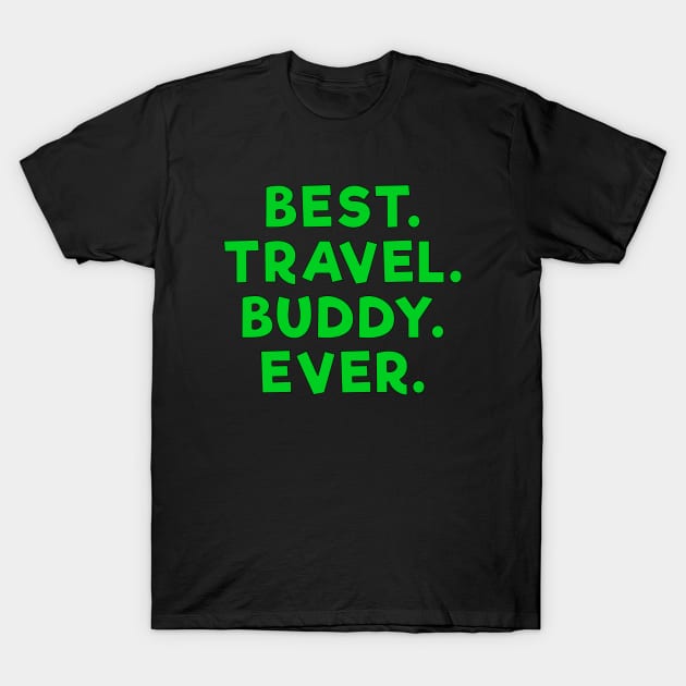 best travel buddy ever Green T-Shirt by Dolta